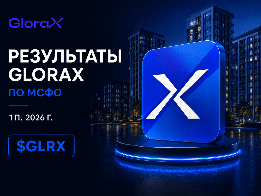 🏠 GloraX продолжает масштабирование. Что показало 1П2026