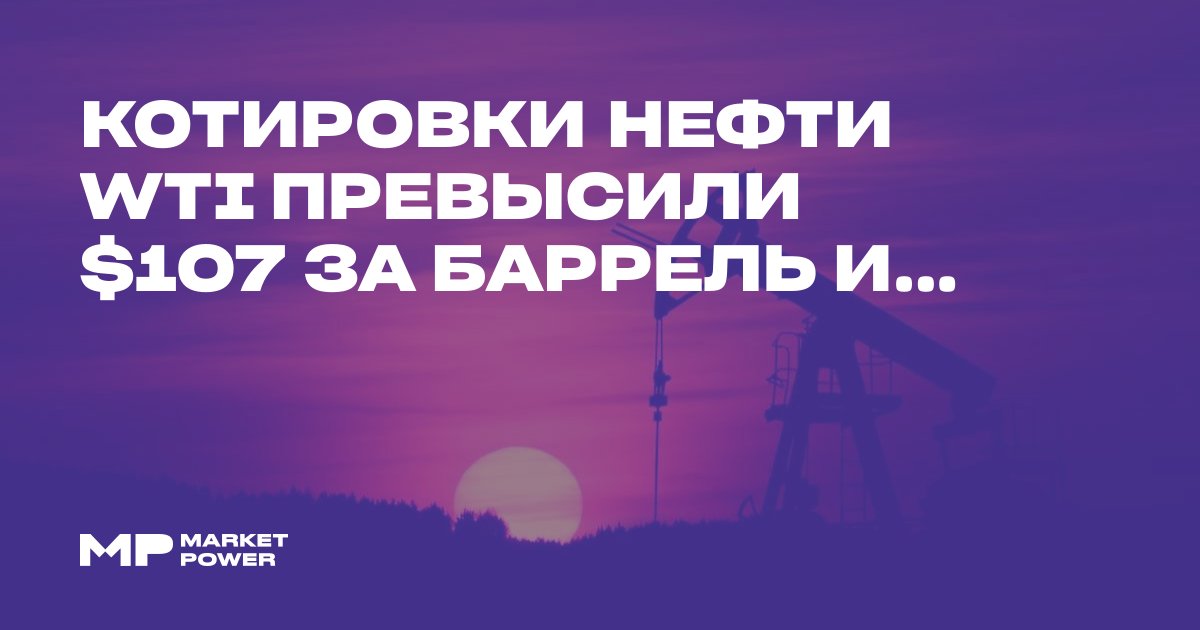 Котировки нефти WTI превысили $107 за баррель из-за напряженности на ...